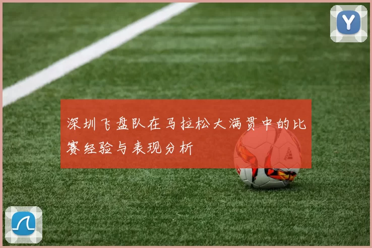 深圳飞盘队在马拉松大满贯中的比赛经验与表现分析