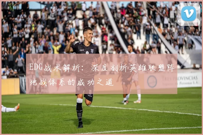 EDG战术解析：深度剖析英雄联盟阵地战体系的成功之道