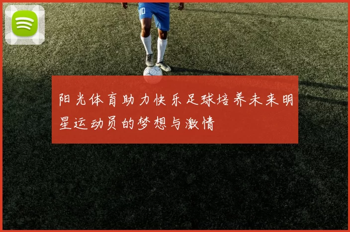 阳光体育助力快乐足球培养未来明星运动员的梦想与激情