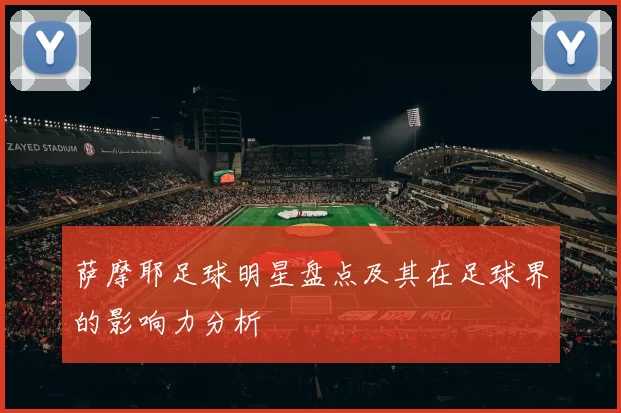 萨摩耶足球明星盘点及其在足球界的影响力分析