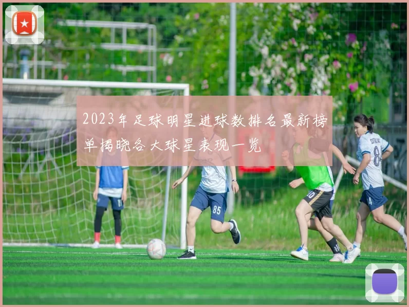 2023年足球明星进球数排名最新榜单揭晓各大球星表现一览