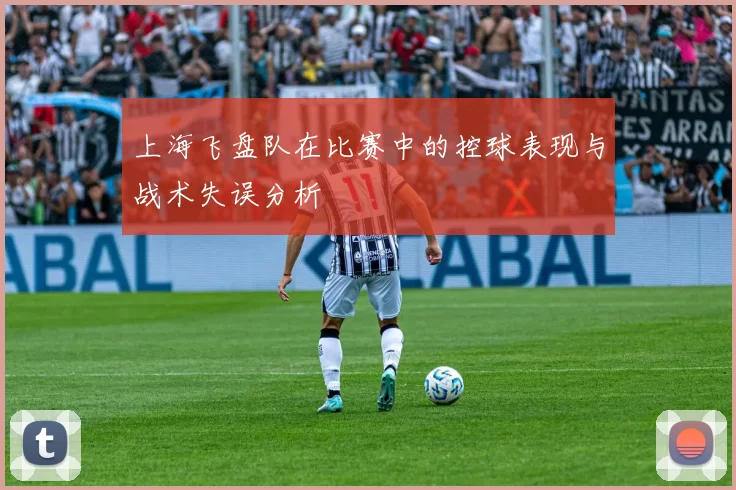 上海飞盘队在比赛中的控球表现与战术失误分析