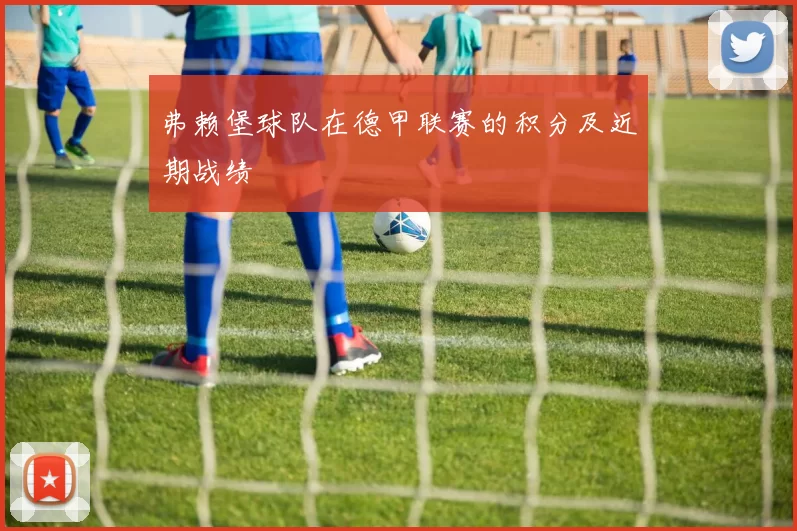 弗赖堡球队在德甲联赛的积分及近期战绩