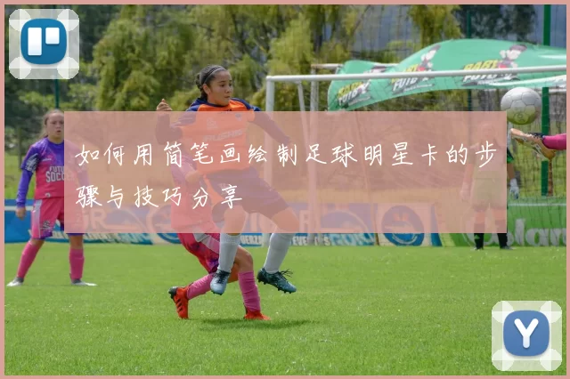 如何用简笔画绘制足球明星卡的步骤与技巧分享