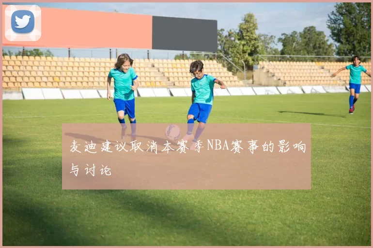 麦迪建议取消本赛季NBA赛事的影响与讨论